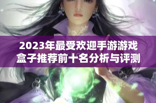 2023年最受欢迎手游游戏盒子推荐前十名分析与评测