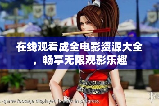在线观看成全电影资源大全，畅享无限观影乐趣