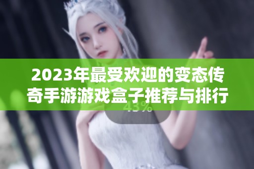 2023年最受欢迎的变态传奇手游游戏盒子推荐与排行分析