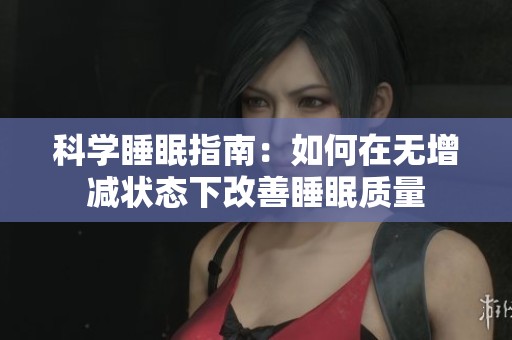 科学睡眠指南：如何在无增减状态下改善睡眠质量