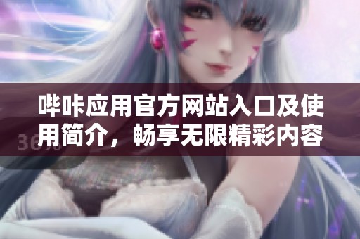 哔咔应用官方网站入口及使用简介，畅享无限精彩内容