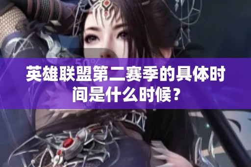 英雄联盟第二赛季的具体时间是什么时候？
