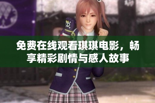 免费在线观看琪琪电影，畅享精彩剧情与感人故事