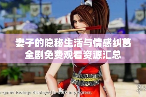 妻子的隐秘生活与情感纠葛全剧免费观看资源汇总