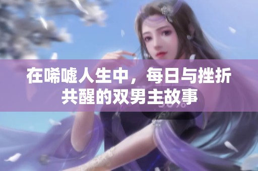 在唏嘘人生中，每日与挫折共醒的双男主故事