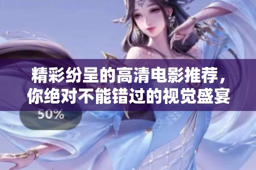 精彩纷呈的高清电影推荐，你绝对不能错过的视觉盛宴