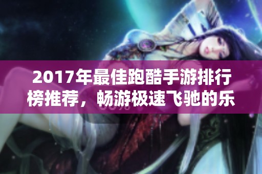 2017年最佳跑酷手游排行榜推荐，畅游极速飞驰的乐趣