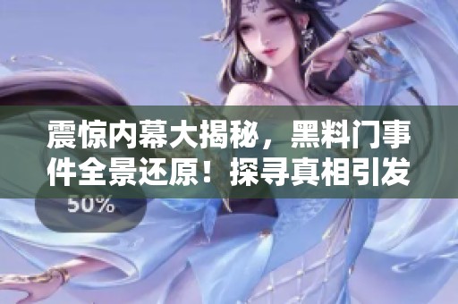 震惊内幕大揭秘，黑料门事件全景还原！探寻真相引发热议！
