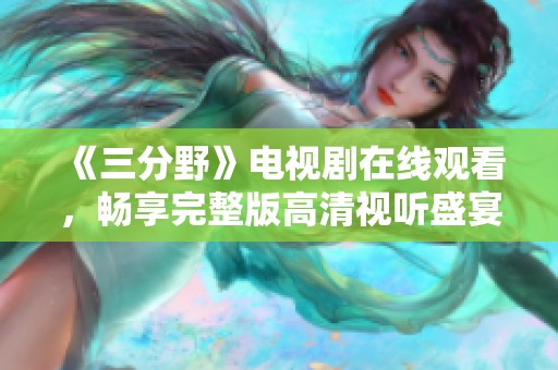 《三分野》电视剧在线观看，畅享完整版高清视听盛宴