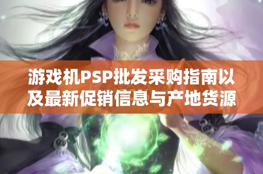 游戏机PSP批发采购指南以及最新促销信息与产地货源分析