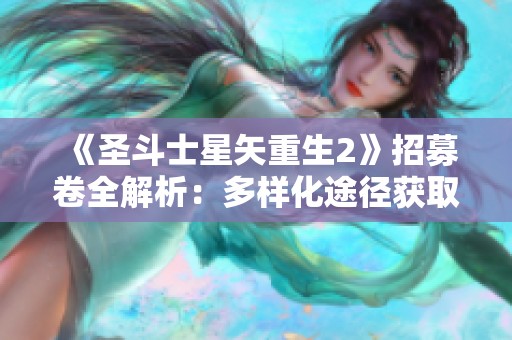《圣斗士星矢重生2》招募卷全解析：多样化途径获取强力战士攻略