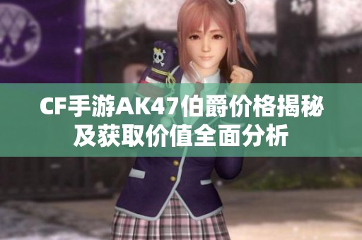 CF手游AK47伯爵价格揭秘及获取价值全面分析