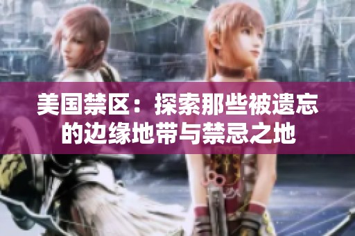 美国禁区：探索那些被遗忘的边缘地带与禁忌之地