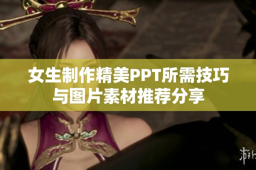 女生制作精美PPT所需技巧与图片素材推荐分享