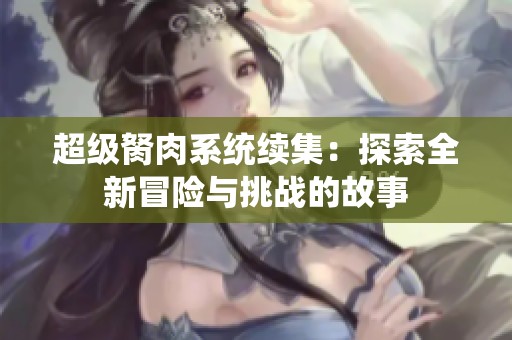 超级胬肉系统续集：探索全新冒险与挑战的故事