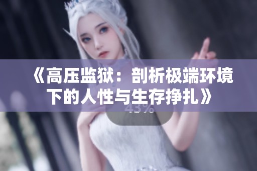 《高压监狱：剖析极端环境下的人性与生存挣扎》