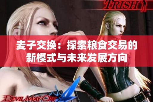 麦子交换：探索粮食交易的新模式与未来发展方向