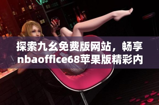 探索九幺免费版网站，畅享nbaoffice68苹果版精彩内容