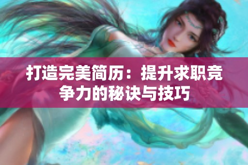 打造完美简历：提升求职竞争力的秘诀与技巧
