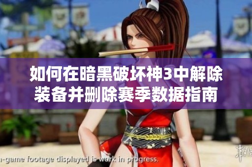 如何在暗黑破坏神3中解除装备并删除赛季数据指南