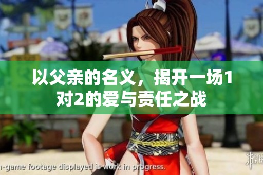 以父亲的名义，揭开一场1对2的爱与责任之战