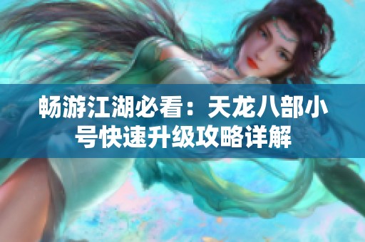 畅游江湖必看：天龙八部小号快速升级攻略详解