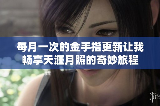 每月一次的金手指更新让我畅享天涯月照的奇妙旅程