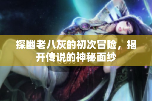 探幽老八灰的初次冒险，揭开传说的神秘面纱
