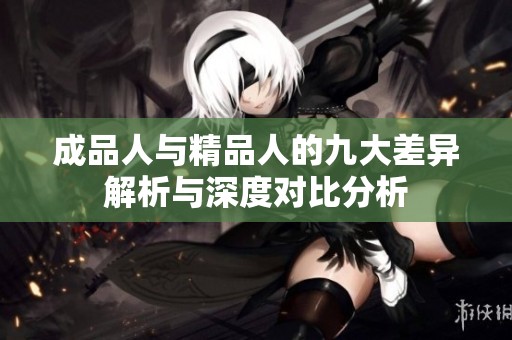 成品人与精品人的九大差异解析与深度对比分析
