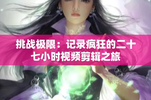 挑战极限：记录疯狂的二十七小时视频剪辑之旅
