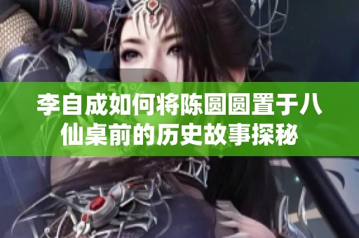 李自成如何将陈圆圆置于八仙桌前的历史故事探秘
