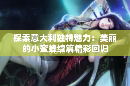 探索意大利独特魅力：美丽的小蜜蜂续篇精彩回归