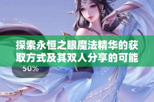 探索永恒之眼魔法精华的获取方式及其双人分享的可能性