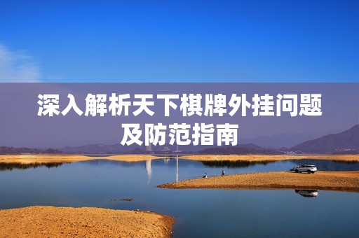 深入解析天下棋牌外挂问题及防范指南