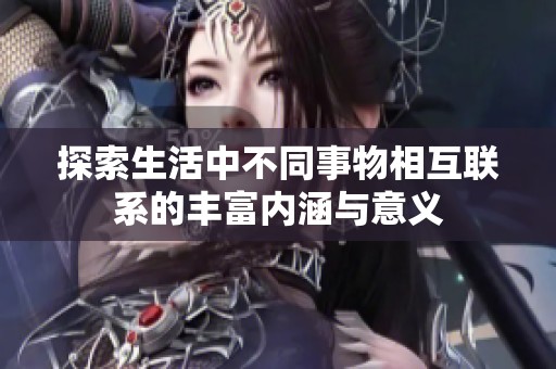 探索生活中不同事物相互联系的丰富内涵与意义