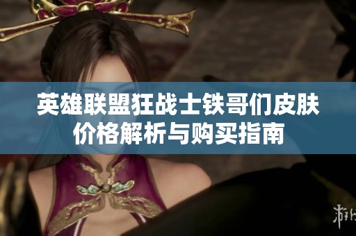 英雄联盟狂战士铁哥们皮肤价格解析与购买指南
