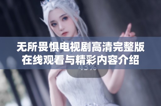 无所畏惧电视剧高清完整版在线观看与精彩内容介绍