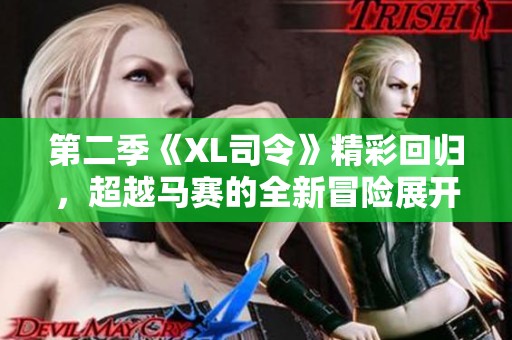 第二季《XL司令》精彩回归，超越马赛的全新冒险展开