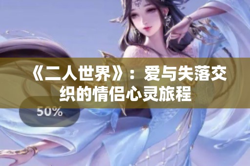 《二人世界》：爱与失落交织的情侣心灵旅程