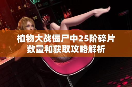植物大战僵尸中25阶碎片数量和获取攻略解析