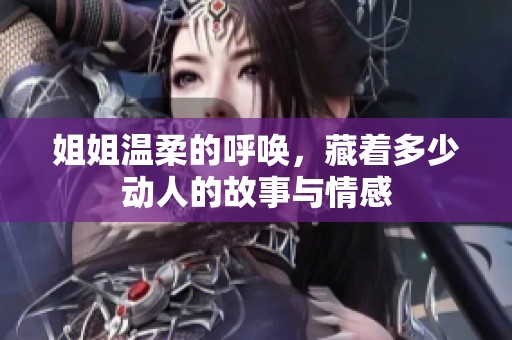 姐姐温柔的呼唤，藏着多少动人的故事与情感