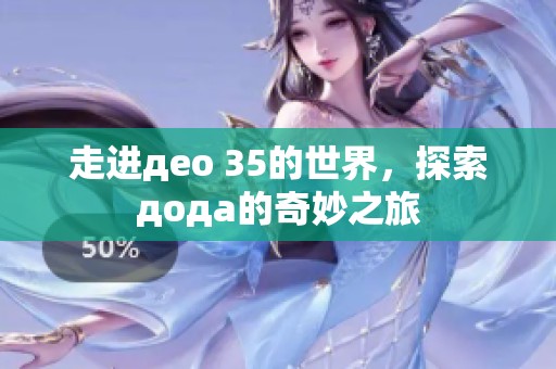 走进део 35的世界，探索дода的奇妙之旅