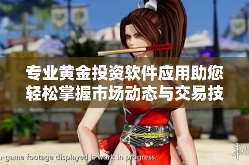 专业黄金投资软件应用助您轻松掌握市场动态与交易技巧