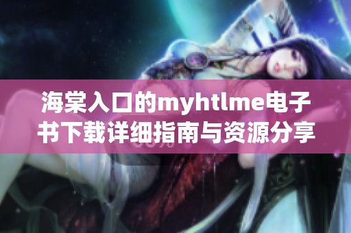 海棠入口的myhtlme电子书下载详细指南与资源分享