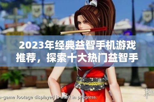 2023年经典益智手机游戏推荐，探索十大热门益智手游