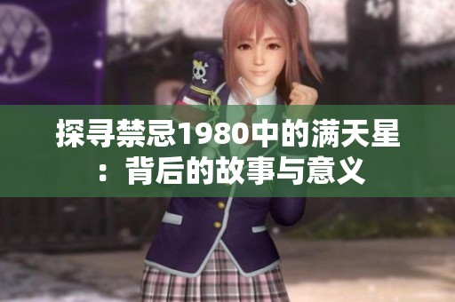 探寻禁忌1980中的满天星：背后的故事与意义