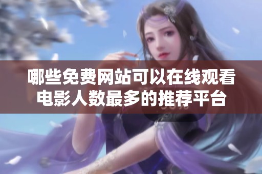 哪些免费网站可以在线观看电影人数最多的推荐平台