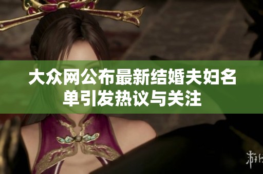 大众网公布最新结婚夫妇名单引发热议与关注