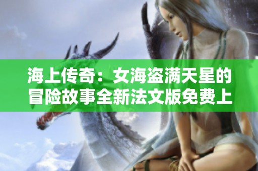 海上传奇：女海盗满天星的冒险故事全新法文版免费上线