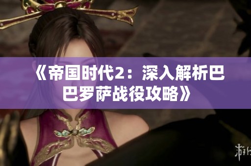 《帝国时代2：深入解析巴巴罗萨战役攻略》